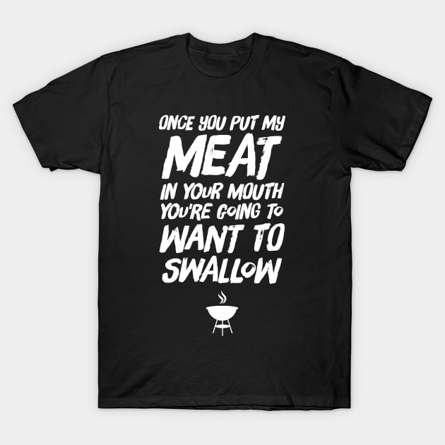 Once you put my meat in your mouth you're going to want to swallow T-Shirt by captainmood